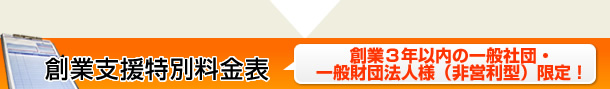創業支援特別料金表（創業3年内の一般社団法人様・一般財団法人様限定）